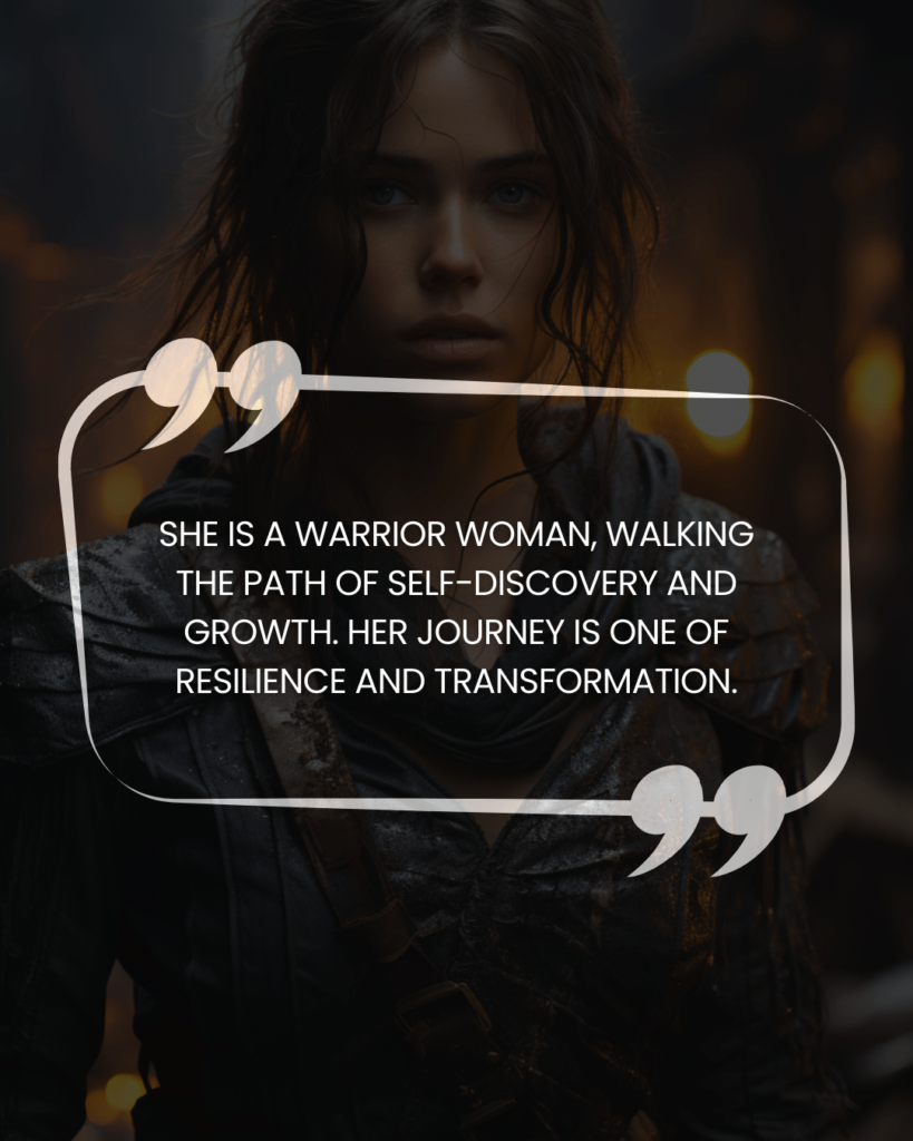 "She is a warrior woman, walking the path of self-discovery and growth. Her journey is one of resilience and transformation."
