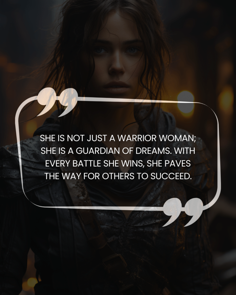 "She is not just a warrior woman; she is a guardian of dreams. With every battle she wins, she paves the way for others to succeed."

